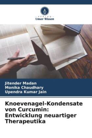 Könyv Knoevenagel-Kondensate von Curcumin: Entwicklung neuartiger Therapeutika Monika Chaudhary
