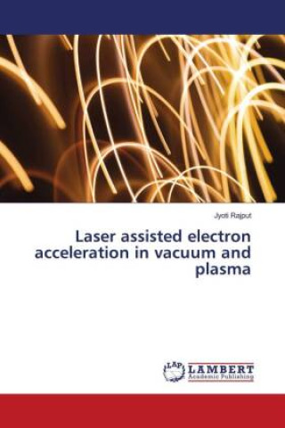 Βιβλίο Laser assisted electron acceleration in vacuum and plasma Jyoti Rajput