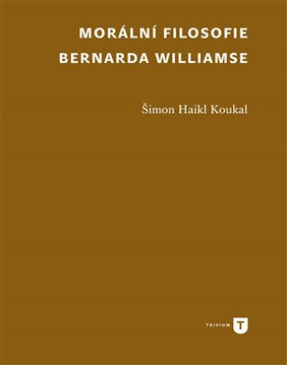 Βιβλίο Morální filosofie Bernarda Williamse Šimon Haikl Koukal