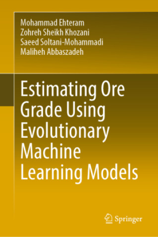 Knjiga Estimating Ore Grade Using Evolutionary Machine Learning Models Mohammad Ehteram