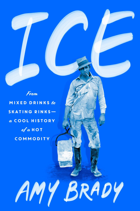 Kniha Ice: From Mixed Drinks to Skating Rinks--A Cool History of a Hot Commodity 
