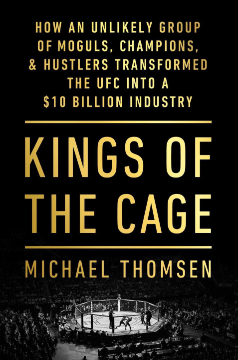 Carte Cage Kings: How an Unlikely Group of Moguls, Champions, & Hustlers Transformed the Ufc Into a $10 Billion Industry 
