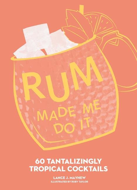 Kniha Rum Made Me Do It: 60 Tantalizingly Tropical Cocktails Ruby Taylor