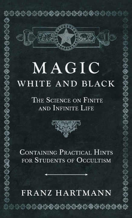 Buch Magic, White and Black - The Science on Finite and Infinite Life - Containing Practical Hints for Students of Occultism 