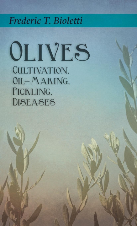 Kniha Olives - Cultivation, Oil-Making, Pickling, Diseases Geo E. Colby