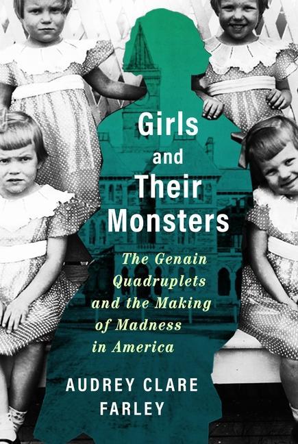 Könyv Girls and Their Monsters: The Genain Quadruplets and the Making of Madness in America 