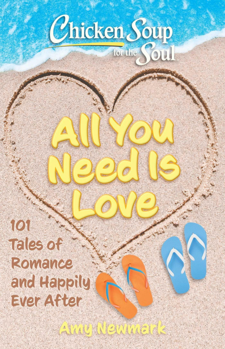 Kniha Chicken Soup for the Soul: All You Need Is Love: 101 Tales of Romance and Happily Ever After 