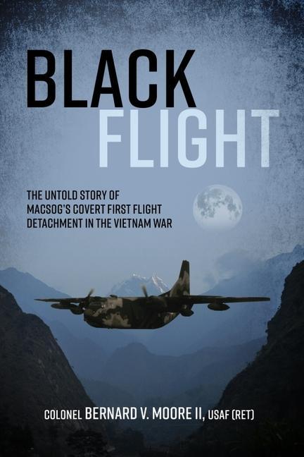 Kniha Black Flight: The Untold Story of Macsog's Covert First Flight Detachment in the Vietnam War 