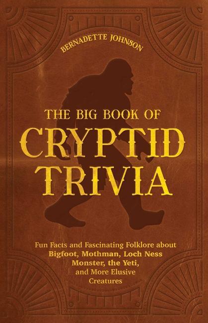 Könyv The Big Book of Cryptid Trivia: Fun Facts and Fascinating Folklore about Bigfoot, Mothman, Loch Ness Monster, the Yeti, and More Elusive Creatures 