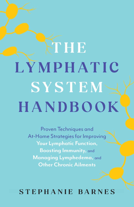 Книга The Lymphatic System Handbook: Proven Techniques and At-Home Strategies for Improving Your Lymphatic Function, Boosting Immunity, and Managing Lymphe 
