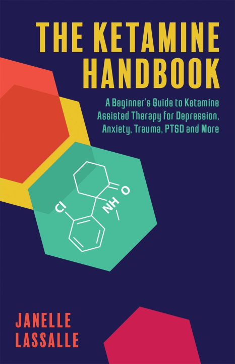 Kniha The Ketamine Handbook: A Beginner's Guide to Ketamine-Assisted Therapy for Depression, Anxiety, Trauma, Ptsd, and More 