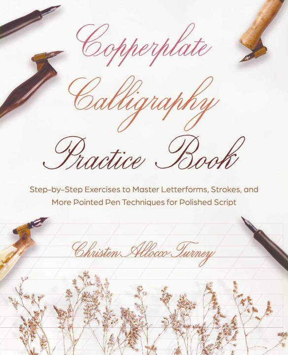 Knjiga Copperplate Calligraphy Practice Book: Step-By-Step Exercises to Master Letterforms, Strokes, and More Pointed Pen Techniques for Polished Script 