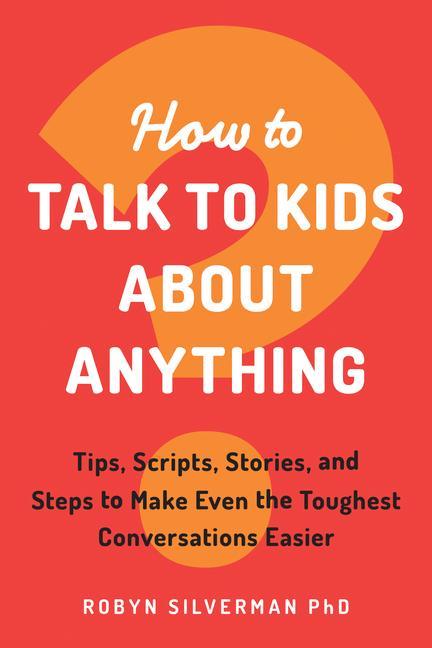 Carte How to Talk to Kids about Anything: Tips, Scripts, Stories, and Steps to Make Even the Toughest Conversations Easier 