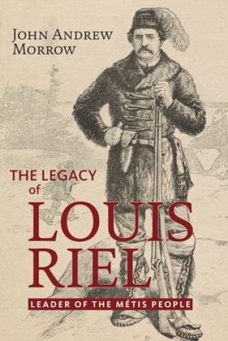 Kniha The Legacy of Louis Riel: The Leader of the Métis People 