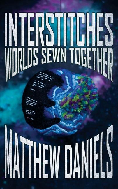 Book Interstitches: Worlds Sewn Together Matthew Daniels
