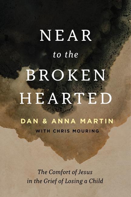 Kniha Near to the Broken-Hearted: The Comfort of Jesus in the Grief of Losing a Child Anna Martin