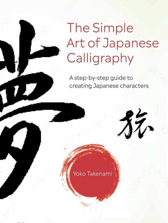 Kniha The Simple Art of Japanese Calligraphy: A Step-By-Step Guide to Creating Japanese Characters with 15 Projects to Make 