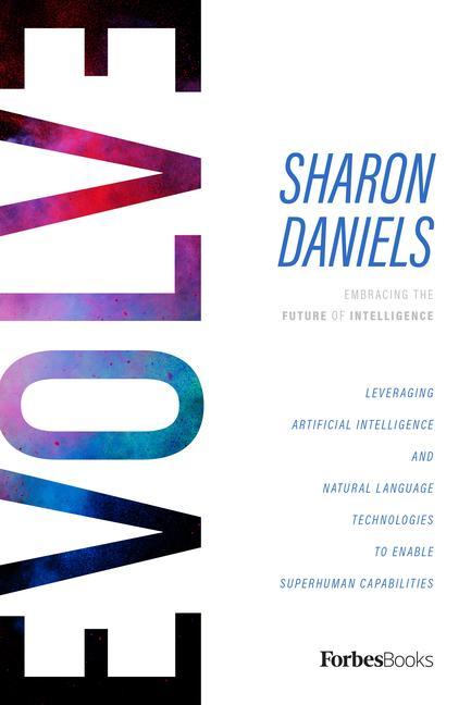 Knjiga Evolve: Leveraging Artificial Intelligence and Natural Language Technologies to Enable Superhuman Capabilities Sharon Daniels