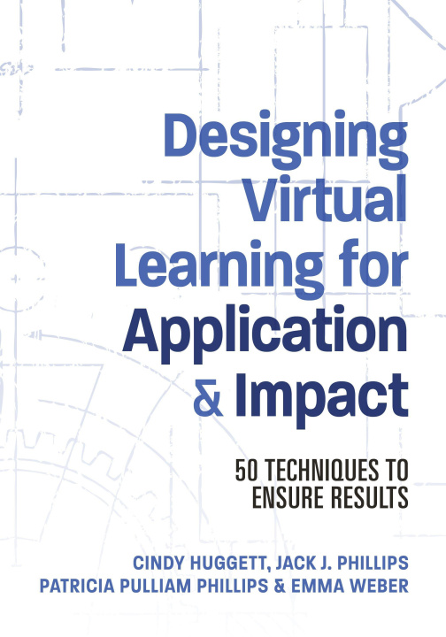 Knjiga Designing Virtual Learning for Application and Impact: 50 Techniques to Ensure Results Patti Phillips