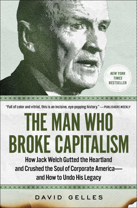 Carte The Man Who Broke Capitalism: How Jack Welch Gutted the Heartland and Crushed the Soul of Corporate America--And How to Undo His Legacy 