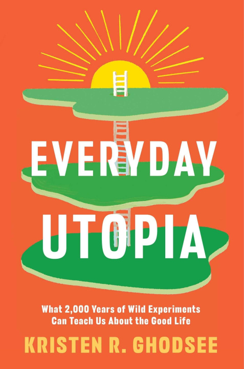 Könyv Everyday Utopia: What 2,000 Years of Wild Experiments Can Teach Us about the Good Life 