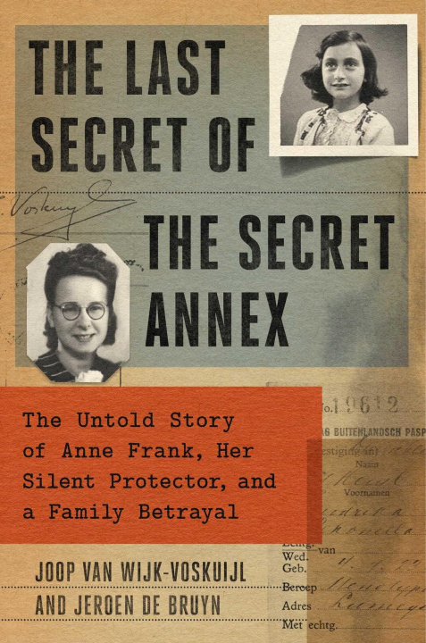 Carte The Last Secret of the Secret Annex: The Untold Story of Anne Frank, Her Silent Protector, and a Family Betrayal Jeroen de Bruyn