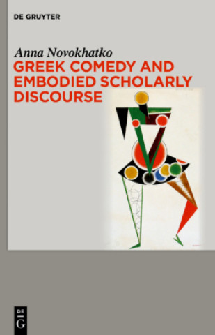 Kniha Greek Comedy and Embodied Scholarly Discourse Anna A. Novokhatko
