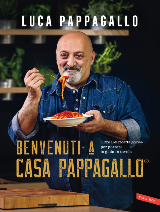 Книга Benvenuti a Casa Pappagallo®. Oltre 150 ricette golose per portare la gioia in tavola Luca Pappagallo