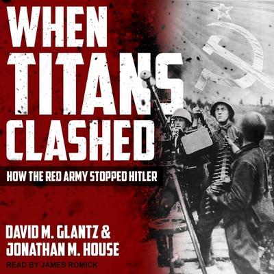Digital When Titans Clashed: How the Red Army Stopped Hitler David M. Glantz