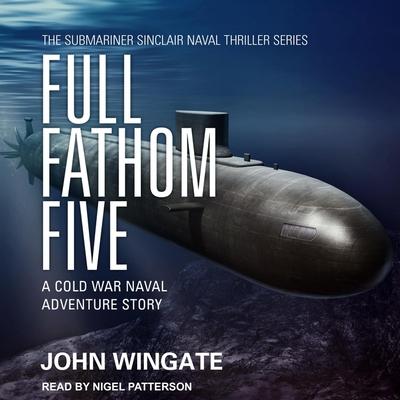 Digital Full Fathom Five: A Cold War Naval Adventure Story Nigel Patterson