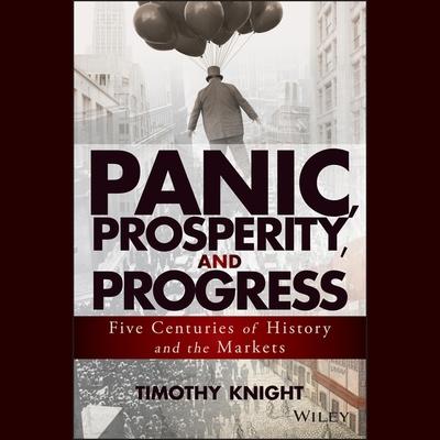 Digital Panic, Prosperity, and Progress: Five Centuries of History and the Markets Timothy Knight