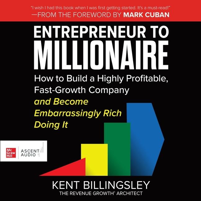 Digital Entrepreneur to Millionaire: How to Build a Highly Profitable, Fast-Growth Company and Become Embarrassingly Rich Doing It Mark Cuban