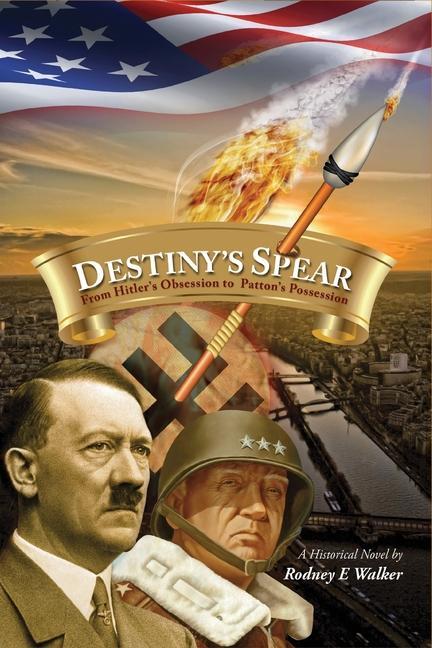 Книга Destiny's Spear: From Hitler's Obsession to Patton's Possession 