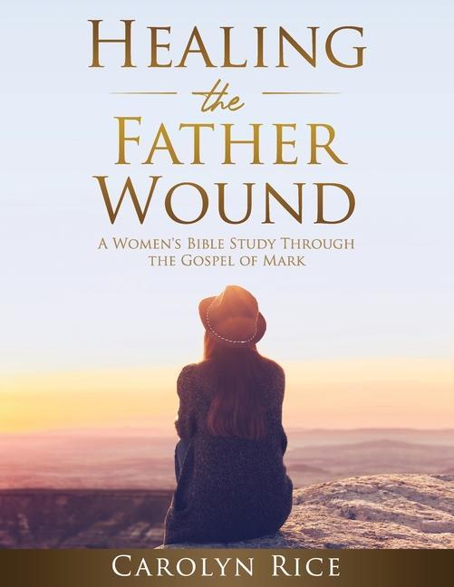 Kniha Healing the Father Wound: A Women's Bible Study through the Gospel of Mark 