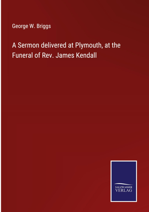 Carte A Sermon delivered at Plymouth, at the Funeral of Rev. James Kendall 