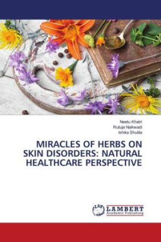 Könyv MIRACLES OF HERBS ON SKIN DISORDERS: NATURAL HEALTHCARE PERSPECTIVE Neetu Khatri
