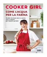 Könyv Come l'acqua per la farina. Ricette lievitate dolci e salate, basi e segreti per impasti perfetti Cooker Girl