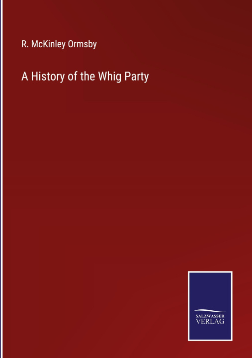 Knjiga A History of the Whig Party R. McKinley Ormsby