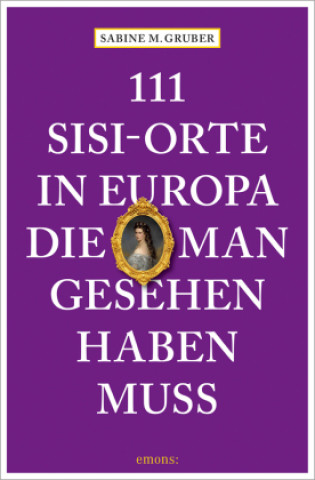 Carte 111 Sisi-Orte in Europa, die man gesehen haben muss Sabine M. Gruber