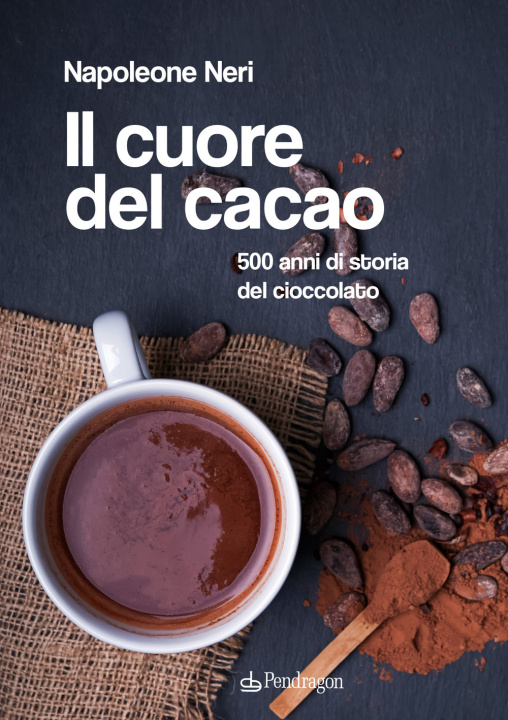 Kniha cuore del cacao. 500 anni di storia del cioccolato Napoleone Neri