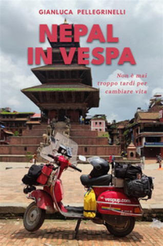 Carte Nepal in Vespa. Non è mai troppo tardi per cambiare vita Pellegrinelli Gianluca