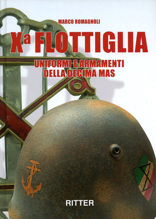 Kniha X flottiglia. Uniformi e armamenti della Decima MAS. Ediz. italiana e inglese Marco Romagnoli
