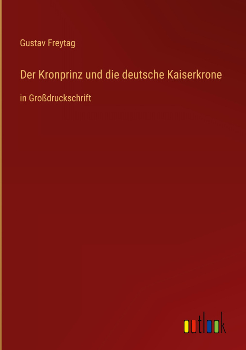 Knjiga Der Kronprinz und die deutsche Kaiserkrone Gustav Freytag
