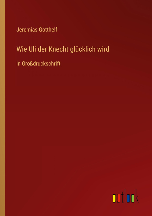 Knjiga Wie Uli der Knecht glücklich wird Jeremias Gotthelf