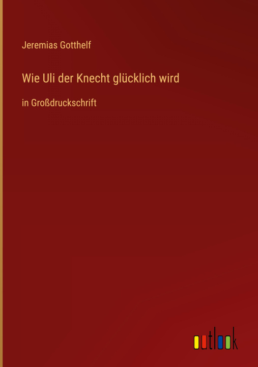 Knjiga Wie Uli der Knecht glücklich wird Jeremias Gotthelf