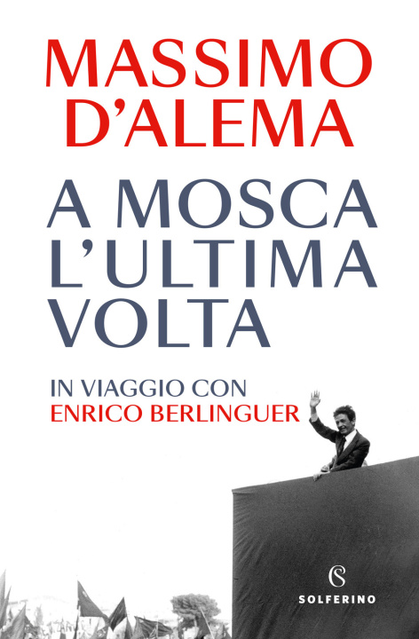 Kniha A Mosca l'ultima volta. In viaggio con Enrico Berlinguer Massimo D'Alema