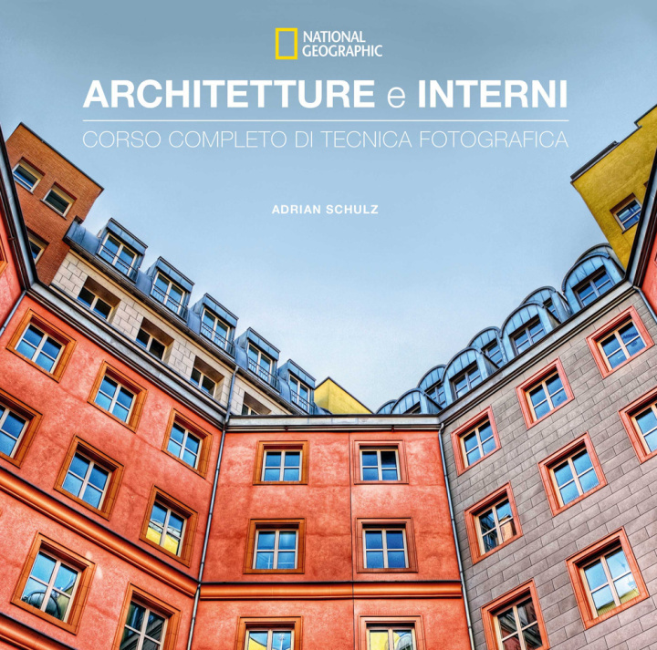 Kniha Architetture e interni. Corso completo di tecnica fotografica. National geographic Adrian Schulz