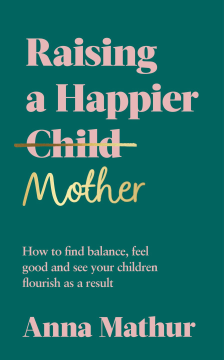 Kniha How to Be the Mum You Want to Be: Understand Your Emotions, Stop Comparing, Start Enjoying Motherhood 