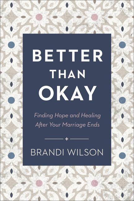 Knjiga Better Than Okay: Finding Hope and Healing After Your Marriage Ends Brandi Wilson