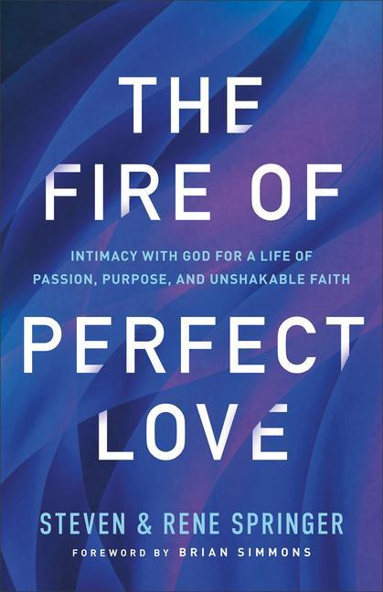 Книга The Fire of Perfect Love: Intimacy with God for a Life of Passion, Purpose, and Unshakable Faith Rene Springer